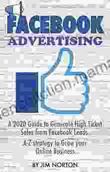 Facebook Advertising: A 2024 Guide To Generate High Ticket Sales From Facebook Leads A Z Strategy To Grow Your Online Business