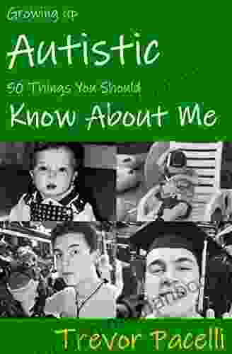 Growing Up Autistic 50 Things You Should Know About Me: A Candid And Unvarnished View Of Autism Spectrum Disorder