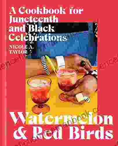 Watermelon And Red Birds: A Cookbook For Juneteenth And Black Celebrations