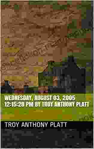 00:05:46 Wednesday August 03 2005 12:15:28 PM By Troy Anthony Platt