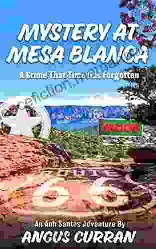 Mystery At Mesa Blanca: An Adventure To Solve A Crime That Time Has Forgotten