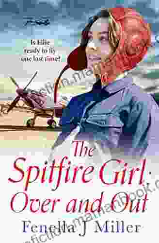 The Spitfire Girl: Over And Out: An Emotional World War Two Saga