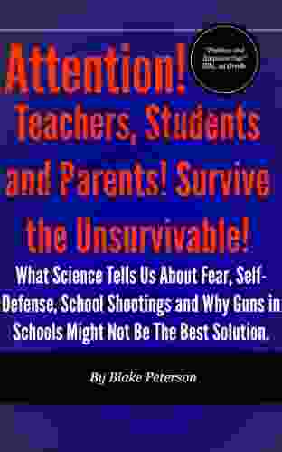 Attention Teachers Students And Parents Survive The Unsurvivable What Science Tells Us About Fear Self Defense School Shootings And Why Guns In Schools (The Science Of Human Survival 1)