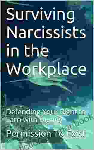 Surviving Narcissists In The Workplace: Defending Your Right To Earn With Dignity