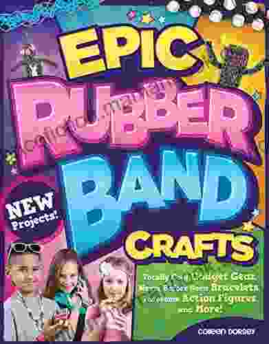Epic Rubber Band Crafts: Totally Cool Gadget Gear Never Before Seen Bracelets Awesome Action Figures And More