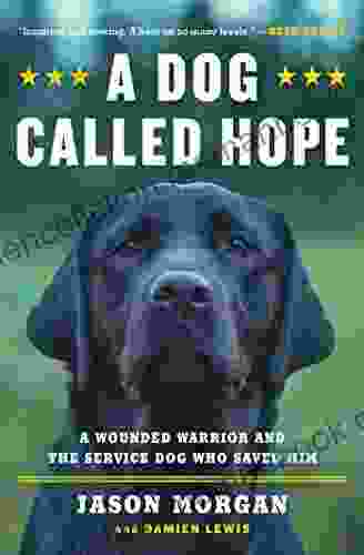 A Dog Called Hope: A Wounded Warrior And The Service Dog Who Saved Him