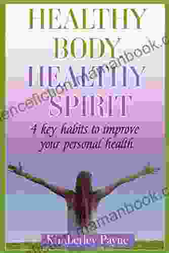 Healthy Body Healthy Spirit: 4 Key Habits To Improve Your Personal Health (Health Faith Matters 5)