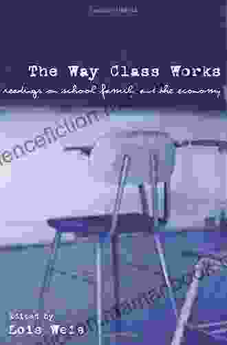 The Way Class Works: Readings On School Family And The Economy
