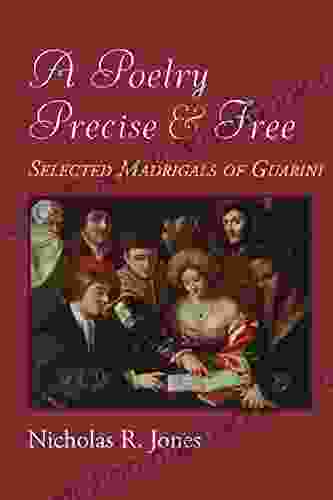 A Poetry Precise And Free: Selected Madrigals Of Guarini