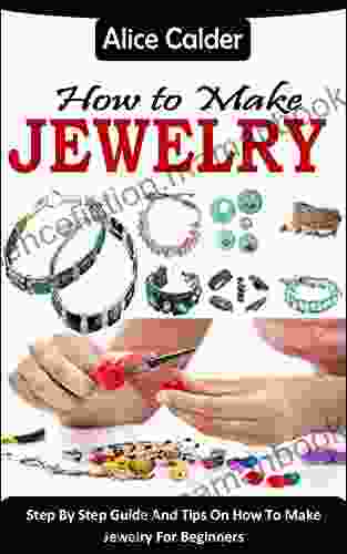 HOW TO MAKE JEWELRY: Step By Step Guide And Tips On How To Make Jewelry For Beginners