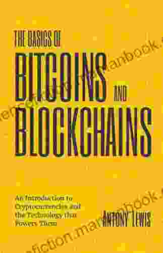 The Basics Of Bitcoins And Blockchains: An Introduction To Cryptocurrencies And The Technology That Powers Them (Cryptography Derivatives Investments Futures Trading Digital Assets NFT)