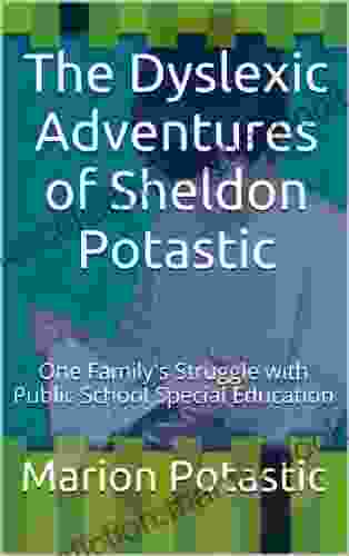 The Dyslexic Adventures Of Sheldon Potastic: One Family S Struggle With Public School Special Education