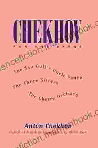 Chekhov For The Stage: The Sea Gull Uncle Vanya The Three Sisters The Cherry Orchard