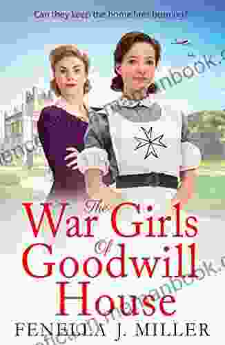 The War Girls Of Goodwill House: The Start Of A Gripping Historical Saga By Fenella J Miller For 2024