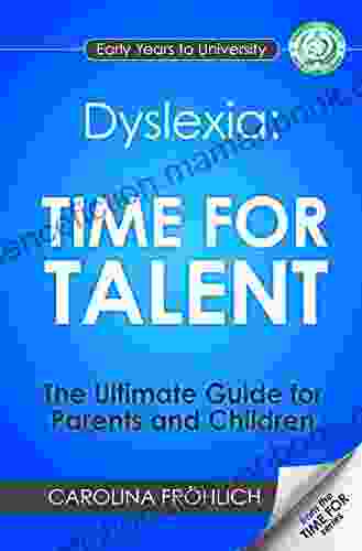Dyslexia: TIME FOR TALENT The Ultimate Guide For Parents And Children