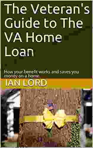 The Veteran S Guide To The VA Home Loan: How Your Benefit Works And Saves You Money On A Home