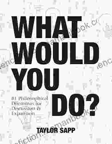 What Would You Do?: 81 Philosophical Dilemmas For Discussion And Expansion